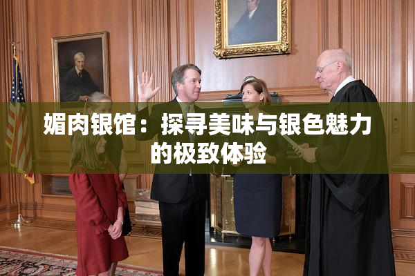 媚肉银馆：探寻美味与银色魅力的极致体验