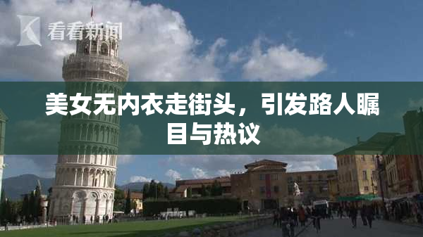 美女无内衣走街头，引发路人瞩目与热议