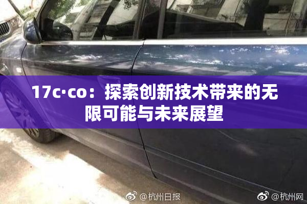 17c·co：探索创新技术带来的无限可能与未来展望