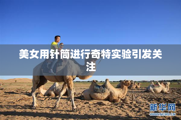 美女用针筒进行奇特实验引发关注
