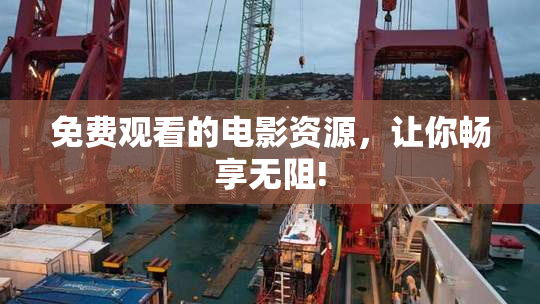 免费观看的电影资源，让你畅享无阻!