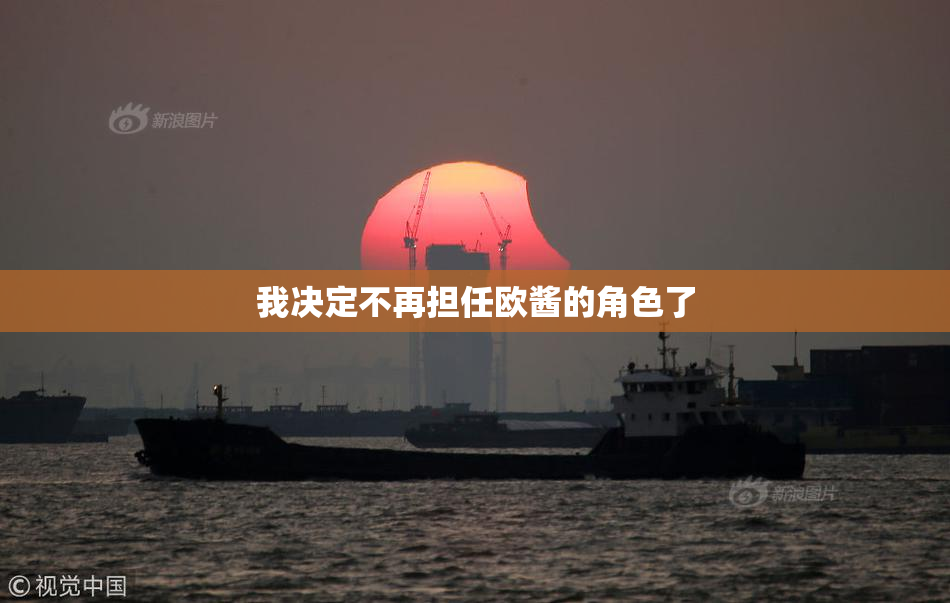 我决定不再担任欧酱的角色了