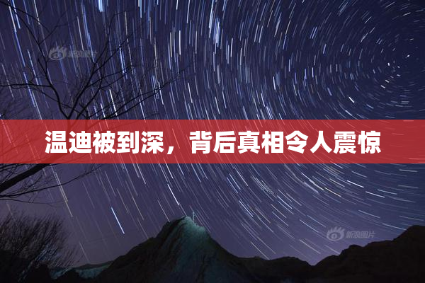 温迪被到深，背后真相令人震惊
