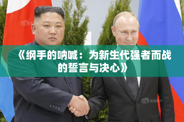 《纲手的呐喊：为新生代强者而战的誓言与决心》