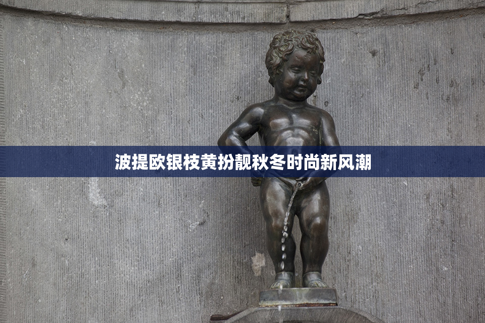 波提欧银枝黄扮靓秋冬时尚新风潮