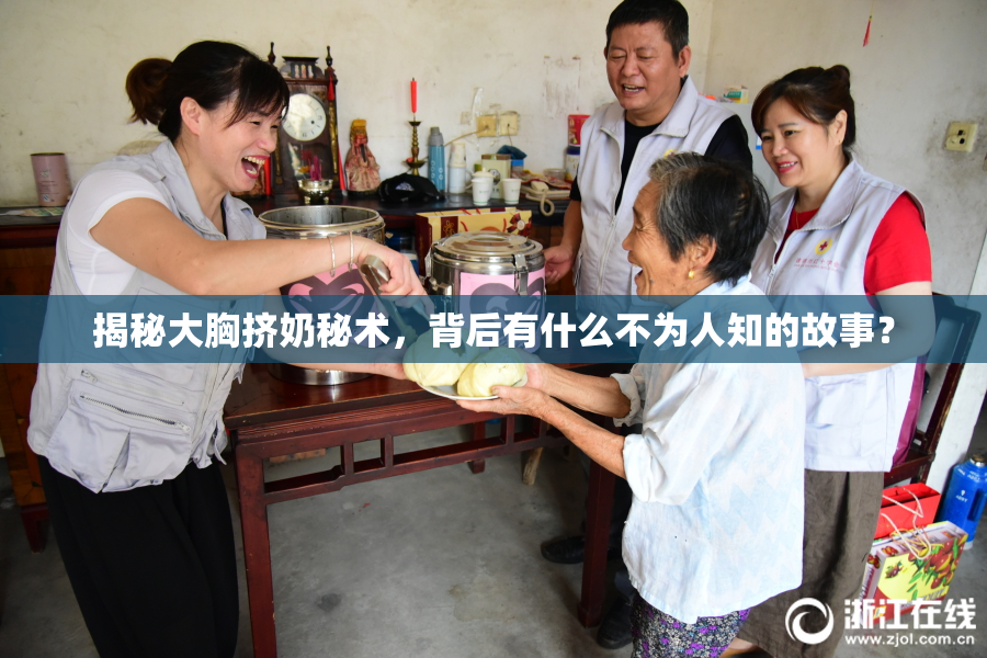 揭秘大胸挤奶秘术，背后有什么不为人知的故事？