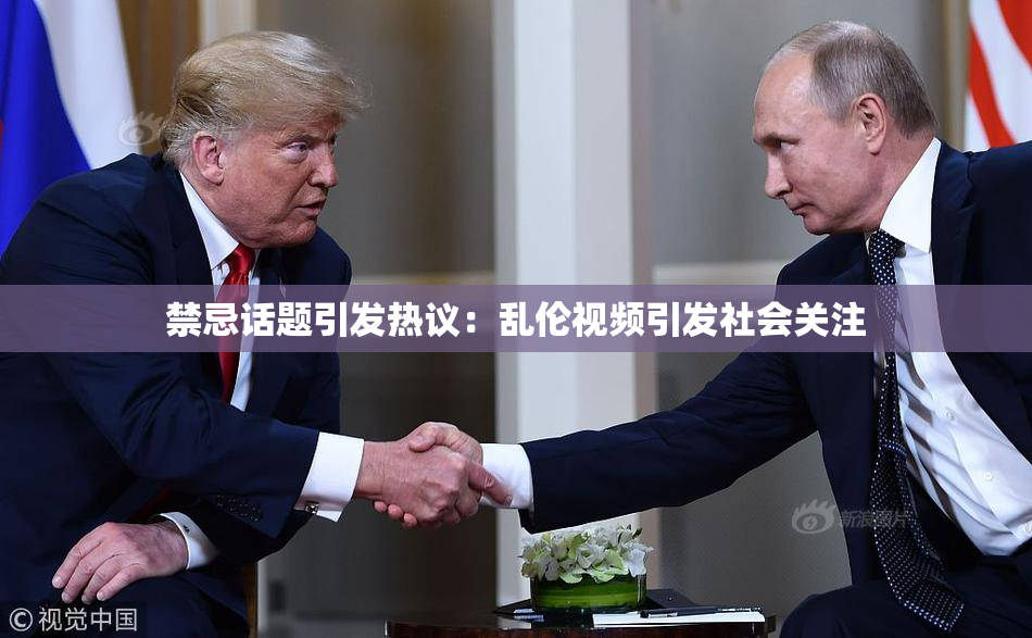 禁忌话题引发热议：乱伦视频引发社会关注