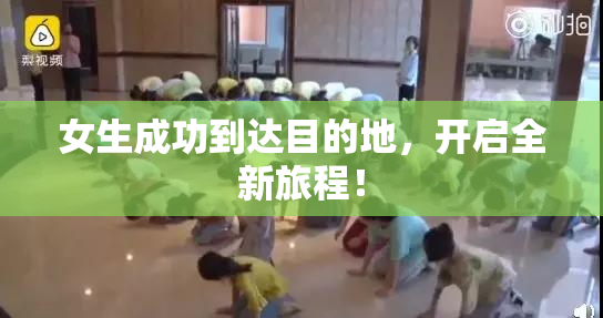 女生成功到达目的地，开启全新旅程！