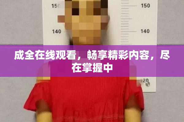 成全在线观看，畅享精彩内容，尽在掌握中