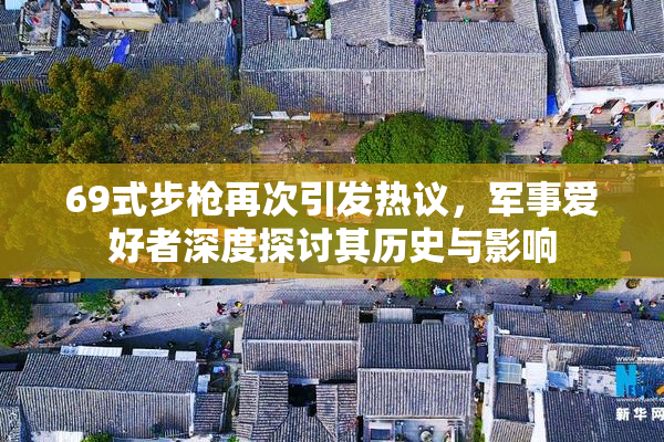 69式步枪再次引发热议，军事爱好者深度探讨其历史与影响