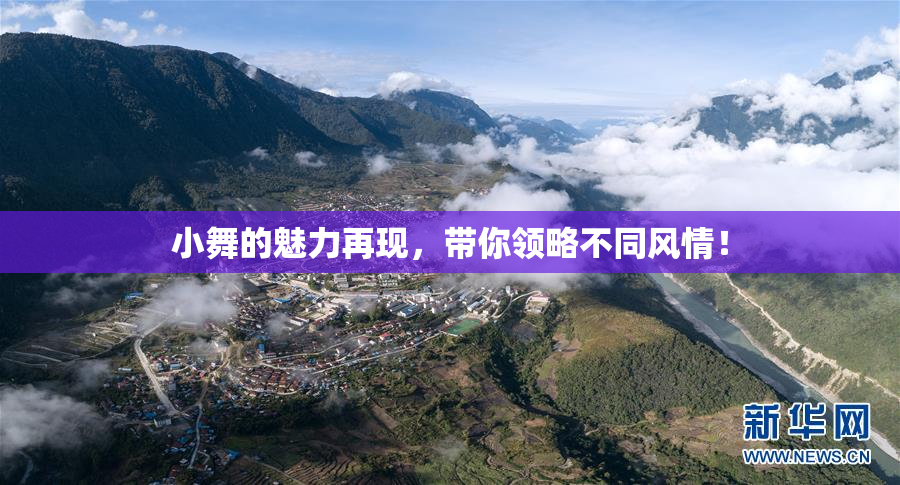 小舞的魅力再现，带你领略不同风情！
