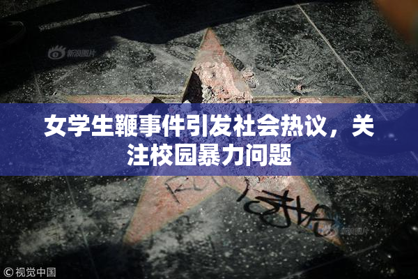 女学生鞭事件引发社会热议，关注校园暴力问题