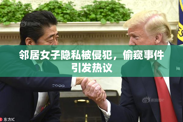 邻居女子隐私被侵犯，偷窥事件引发热议