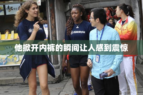 他掀开内裤的瞬间让人感到震惊