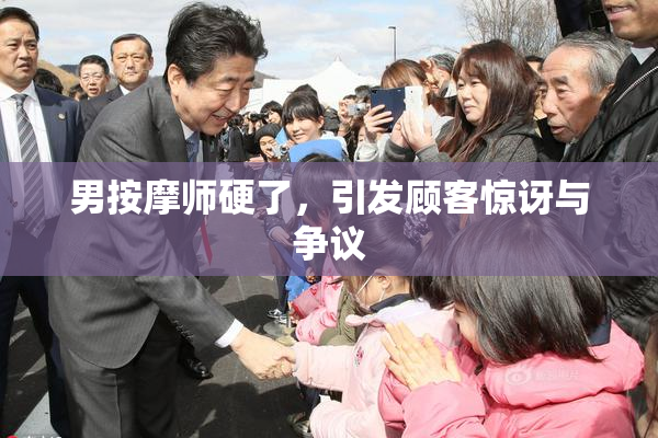 男按摩师硬了，引发顾客惊讶与争议