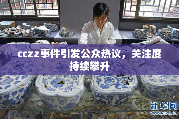 cczz事件引发公众热议，关注度持续攀升