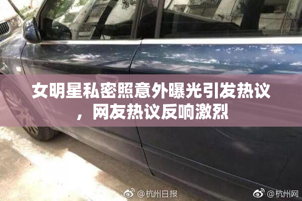 女明星私密照意外曝光引发热议，网友热议反响激烈