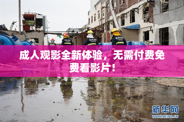 成人观影全新体验，无需付费免费看影片！