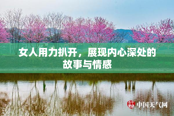 女人用力扒开，展现内心深处的故事与情感