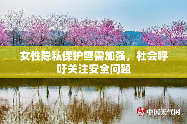 女性隐私保护亟需加强，社会呼吁关注安全问题