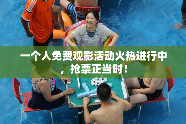一个人免费观影活动火热进行中，抢票正当时！