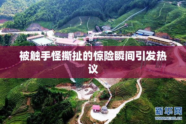 被触手怪撕扯的惊险瞬间引发热议