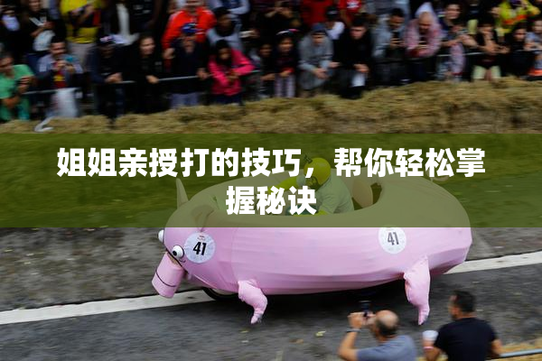 姐姐亲授打的技巧，帮你轻松掌握秘诀