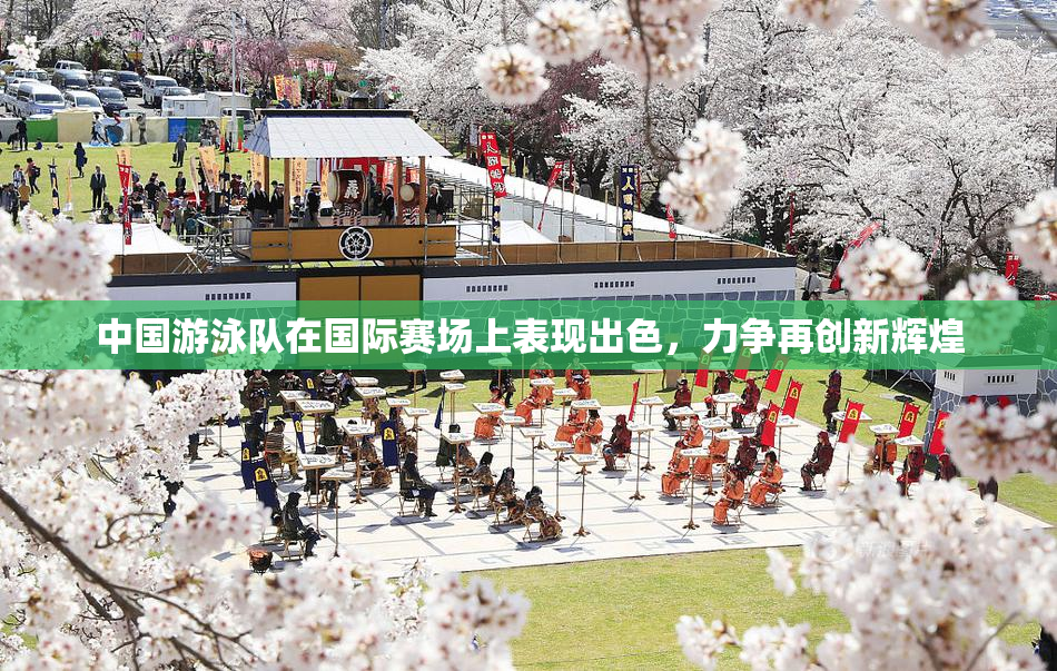 中国游泳队在国际赛场上表现出色，力争再创新辉煌