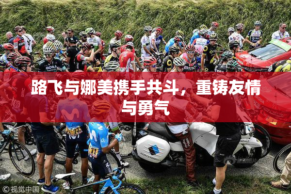 路飞与娜美携手共斗，重铸友情与勇气