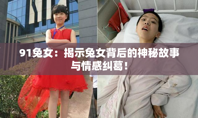 91兔女：揭示兔女背后的神秘故事与情感纠葛！