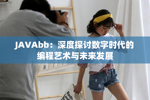 JAVAbb：深度探讨数字时代的编程艺术与未来发展