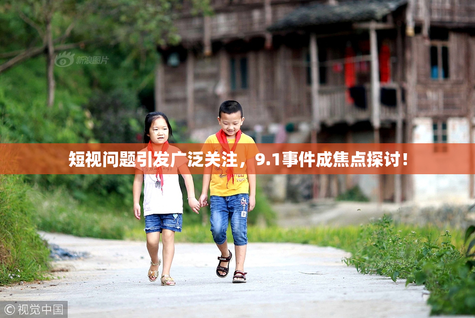 短视问题引发广泛关注，9.1事件成焦点探讨！