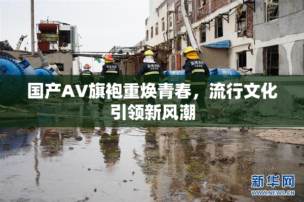 国产AV旗袍重焕青春，流行文化引领新风潮