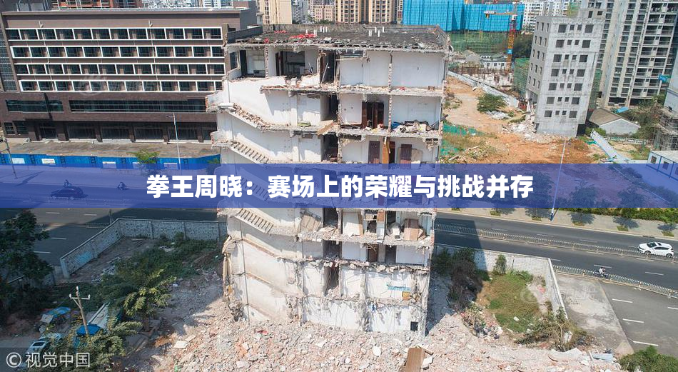 拳王周晓：赛场上的荣耀与挑战并存