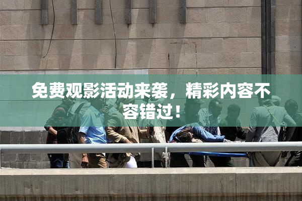 免费观影活动来袭，精彩内容不容错过！