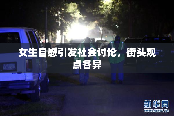 女生自慰引发社会讨论，街头观点各异