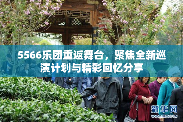 5566乐团重返舞台，聚焦全新巡演计划与精彩回忆分享