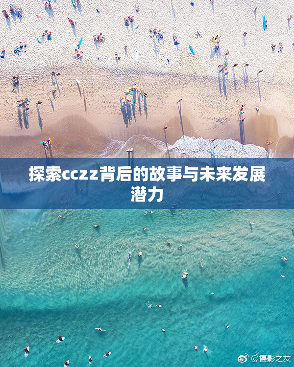 探索cczz背后的故事与未来发展潜力