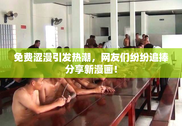 免费涩漫引发热潮，网友们纷纷追捧分享新漫画！