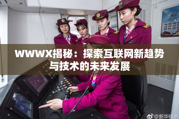 WWWX揭秘：探索互联网新趋势与技术的未来发展