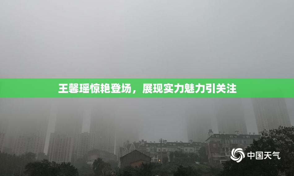 王馨瑶惊艳登场，展现实力魅力引关注