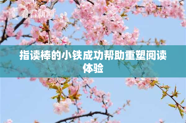 指读棒的小铁成功帮助重塑阅读体验