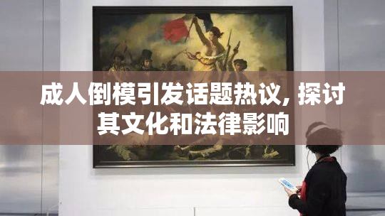 成人倒模引发话题热议, 探讨其文化和法律影响