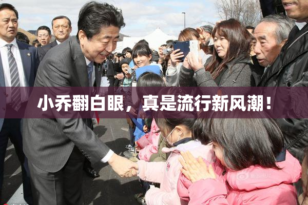 小乔翻白眼，真是流行新风潮！