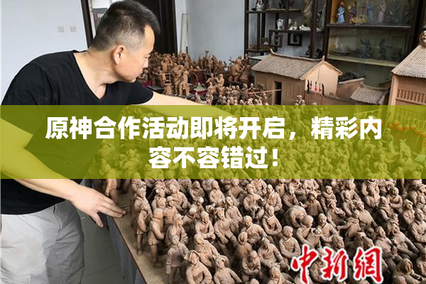 原神合作活动即将开启，精彩内容不容错过！
