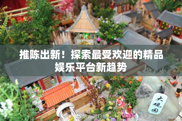 推陈出新！探索最受欢迎的精品娱乐平台新趋势