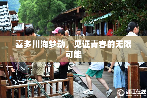 喜多川海梦动，见证青春的无限可能