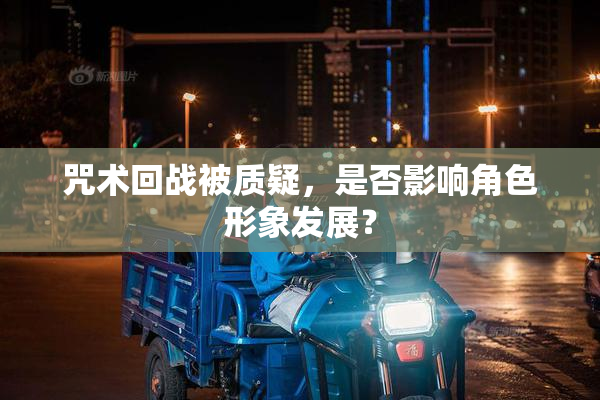 咒术回战被质疑，是否影响角色形象发展？