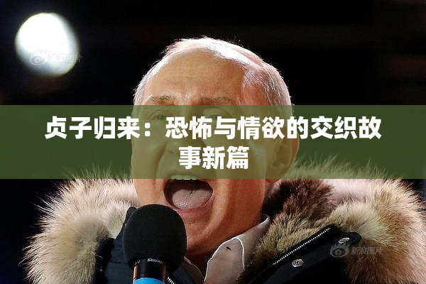 贞子归来：恐怖与情欲的交织故事新篇
