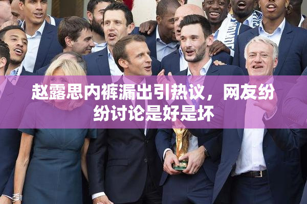 赵露思内裤漏出引热议，网友纷纷讨论是好是坏
